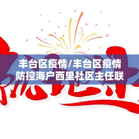 丰台区疫情/丰台区疫情防控海户西里社区主任联系电话手机